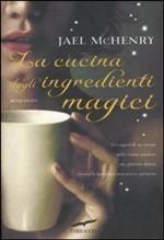 LA CUCINA DEGLI INGREDIENTI MAGICI - di Jael McHenry