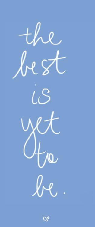 Mood of the day - The best is yet to be.