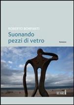 SUONANDO PEZZI DI VETRO - di Roberto Bonfanti