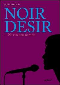 “Noir Désir – Né vincitori né vinti” monografia di Sacha Naspini