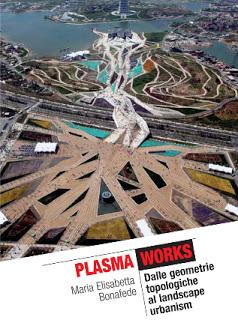 Plasma Works. Dalle geometrie topologiche al landscape urbanism, di Maria Elisabetta Bonafede. Una recensionse di Andrea Vaccaro