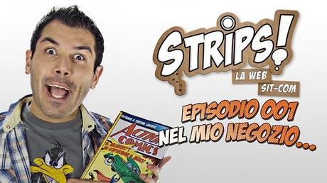 E’ online il primo episodio di “STRIPS!”, la sitcom italiana ambientata in fumetteria