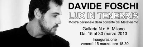 Davide Foschi LUX IN TENEBRIS Galleria NoA Milano