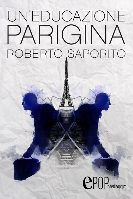 Finalmente disponibile “Un’educazione parigina” di Roberto Saporito, PerdisaPop