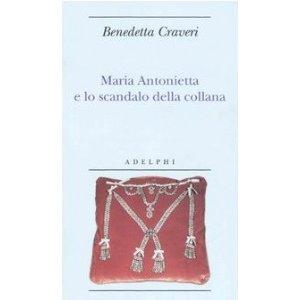 MARIA ANTONIETTA E LO SCANDALO DELLA COLLANA, Benedetta Craveri, ed. Adelphi