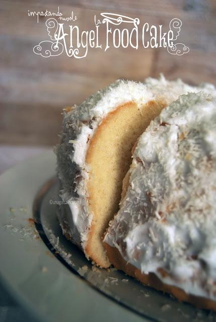 Impastando nuvole: La Angel Food Cake