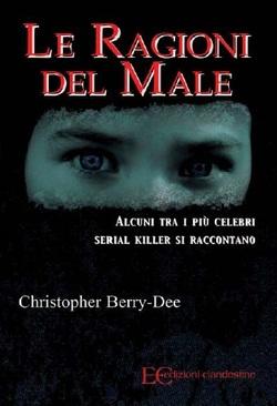 Le ragioni del male: i serial killer intervistati da C.Berry-Dee