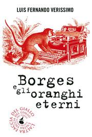 Recensione BORGES E GLI ORANGHI  ETERNI di Luis F.Verissimo