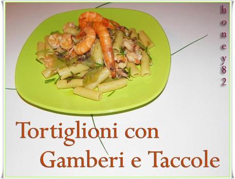 TORTIGLIONI CON GAMBERI E TACCOLE