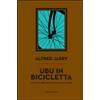 Scalare la vita a forza di pedalate (Recensione de “Ubu in bicicletta”, Alfred Jarry, Piano B 2009)