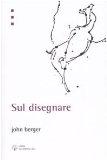 Sul disegnare (L'arte e le arti) - John Berger