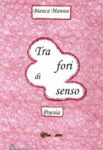 “Tra fori di senso”, raccolta poetica di Bianca Mannu – recensione di Giuseppe Roberto Atzori