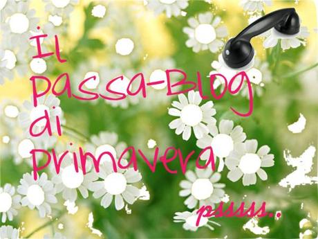 ♥ Il PASSA-BLOG di Primavera!