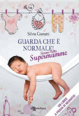 Guarda che è normale! Siamo tutte Supermamme ... Un libro a prova di neonato !