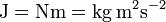 \mathrm{J}=\mathrm{N}\mathrm{m}=\mathrm{kg\, m^2s^{-2}}