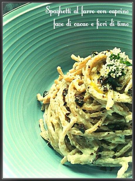 SPAGHETTI DI FARRO CON CAPRINO ,FAVE DI CACAO E FIORI DI TIMO (Spelt Spaghetti with goat cheese, cocoa beans and thyme flowers)