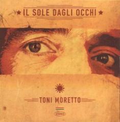 Toni Moretto  - Il Sole Dagli Occhi