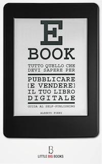 Tutto quello che devi sapere per pubblicare (e vendere) il tuo libro digitale, di Alberto Forni