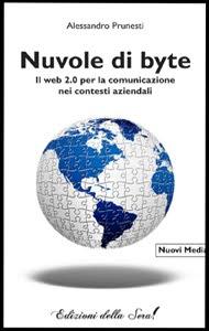 Il libro del giorno: Nuvole di byte. Il web 2.0 per la comunicazione nei contesti aziendali di Alessandro Prunesti (Edizioni della Sera)