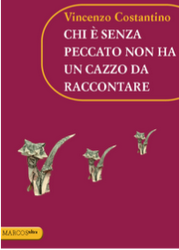 Chi è senza peccato non ha un cazzo da raccontare, di Vincenzo Costantino (Marcos y Marcos). Intervento di Nunzio Festa