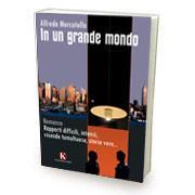 “In un grande mondo” un avventuroso romanzo di Mercutello Alfredo. “In un grande mondo” un avventuroso romanzo di Mercutello Alfredo.