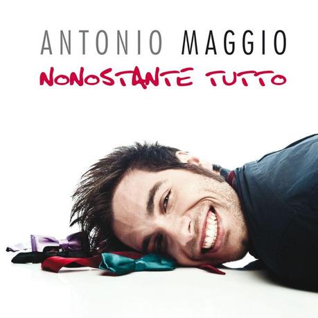 Antonio Maggio cover Nonostante tutto nuovo singolo estate 2013 Nonostante Tutto di Antonio Maggio