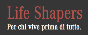 Life shapers: per chi vive prima di tutto