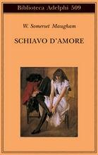 SCHIAVO D'AMORE - di W. Somerset Maugham