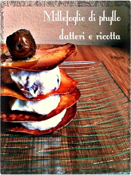 LE MILLE E UNA NOTTE IN UN DESSERT......MILLEFOGLIE DI PHYLLO CON DATTERI E RICOTTA (Mille-feuille of phyllo with dates and ricotta)