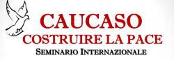 CAUCASO COSTRUIRE LA PACE. SEMINARIO INTERNAZIONALE