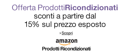 Prodotti Ricondizionati Amazon: sconti a partire dal 15% sul prezzo esposto