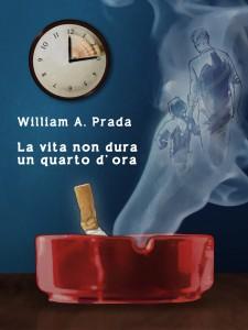 “La vita non dura un quarto d’ora”, libro di William A. Prada – recensione di Cristina Biolcati