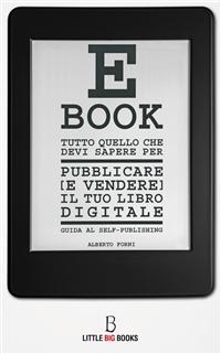 Tutto quello che devi sapere per pubblicare (e vendere) il tuo libro digitale - Guida al self-publishing di Alberto Forni