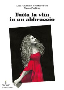 Tutta la vita in un abbraccio - Luca Amitrano, Cristiano Silvi, Marco Pugliese