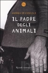 Il padre degli animali, di Andrea Di Consoli (Rizzoli)