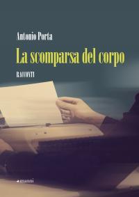 La scomparsa del corpo di Antonio Porta (Manni editori)