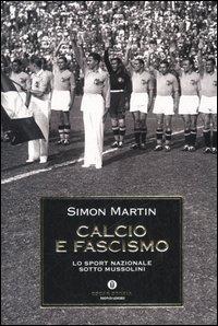 Il calcio in camicia nera (recensione de “Il calcio e il fascismo” – Simon Martin, Mondadori 2007)
