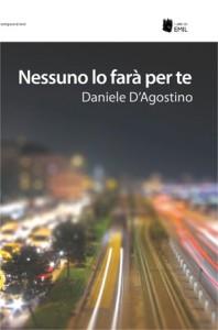 “Nessuno lo farà per te”, il quarto romanzo di Daniele D’Agostino