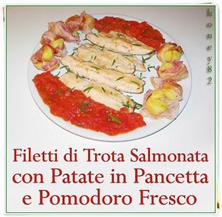 FILETTI DI TROTA SALMONATA CON PATATE IN PANCETTA E POMODORO FRESCO