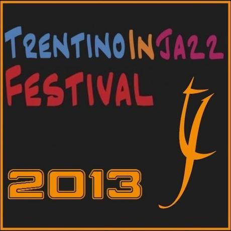 Continua  Trentino In Jazz 2013  il Festival del Jazz lungo un anno.