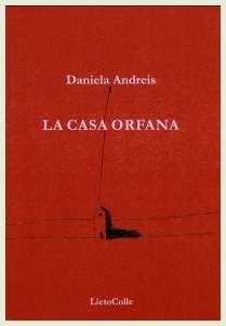 Daniela Andreis - La casa orfana - Lietocolle 2013