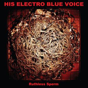 His Electro Blue Voice – Ruthless Sperm