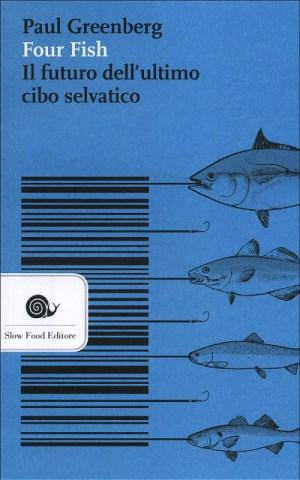 Four Fish - il futuro dell'ultimo cibo selvatico di Paul Greenberg