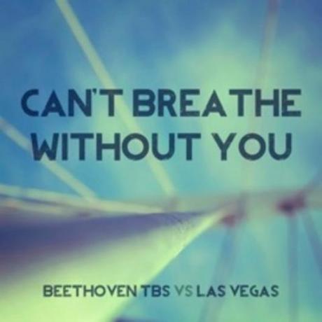 Beethoven TBS vs Las Vegas, il nuovo singolo è “Can`t Breathe Without You“