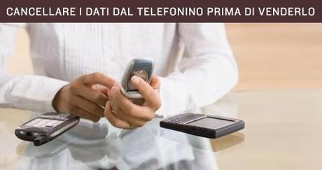 Come cancellare i propri dati personali prima di vendere o regalare un cellulare.