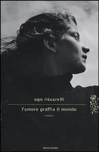 L'AMORE GRAFFIA IL MONDO - di Ugo Riccarelli