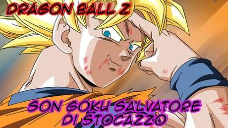 Dragon Ball Z: Goku salvatore di stocazzo