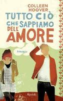 Tutto ciò che sappiamo dell'amore - Colleen Hoover