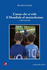 In libreria “L’anno che si vide il Mondiale al maxischermo e altri racconti”, libro di Riccardo Lorenzetti