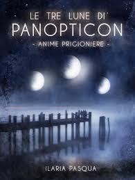 Recensione: LE TRE LUNE DI PANOPTICON anime prigioniere di Ilaria Pasqua